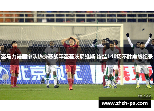 圣马力诺国家队热身赛战平圣基茨尼维斯 终结140场不胜尴尬纪录